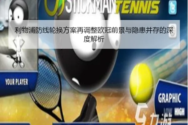 利物浦防线轮换方案再调整欧冠前景与隐患并存的深度解析